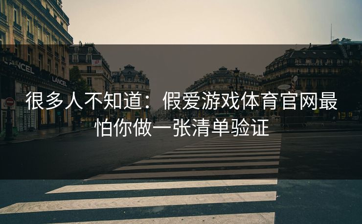 很多人不知道：假爱游戏体育官网最怕你做一张清单验证